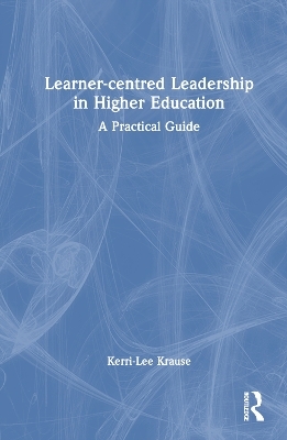 Learner-centred Leadership in Higher Education - Kerri-Lee Krause