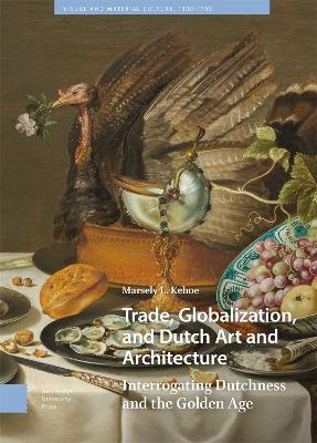 Trade, Globalization, and Dutch Art and Architecture - Marsely Kehoe