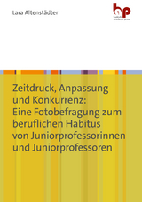 Zeitdruck, Anpassung und Konkurrenz: Eine Fotobefragung zum beruflichen Habitus von Juniorprofessorinnen und Juniorprofessoren - Lara Altenstädter