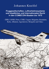 Fluggesellschaften, Luftverkehrssysteme und staatliches und internationales Recht in den COMECON-Staaten bis 1975 - Johannes Kneifel