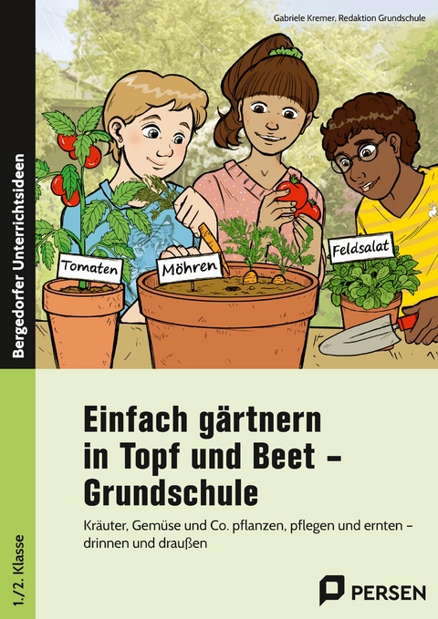 Einfach gärtnern in Topf und Beet - Grundschule - Gabriele Kremer, Redaktion Grundschule