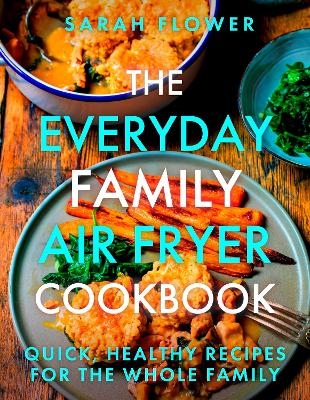 The Everyday Family Air Fryer Cookbook - Sarah Flower