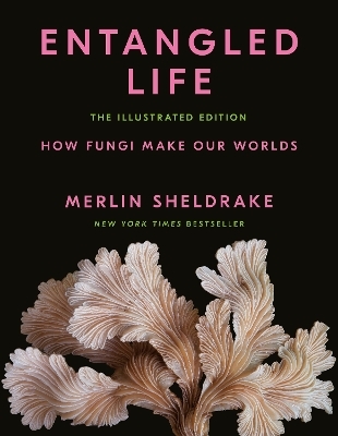 Entangled Life: The Illustrated Edition - Merlin Sheldrake