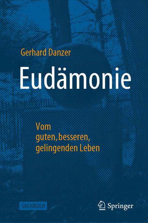 Eudämonie - Vom guten, besseren, gelingenden Leben - Gerhard Danzer