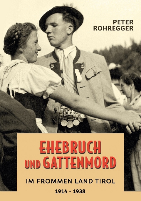 Ehebruch und Gattenmord im frommen Land Tirol - Peter Rohregger