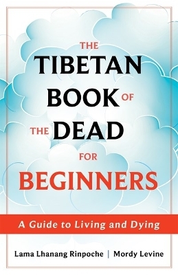 The Tibetan Book of the Dead for Beginners - Lama Lhanang Rinpoche Levine  Mordy