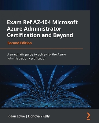 Exam Ref AZ-104 Microsoft Azure Administrator Certification and Beyond - Riaan Lowe, Donovan Kelly