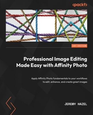 Professional Image Editing Made Easy with Affinity Photo - Jeremy Hazel