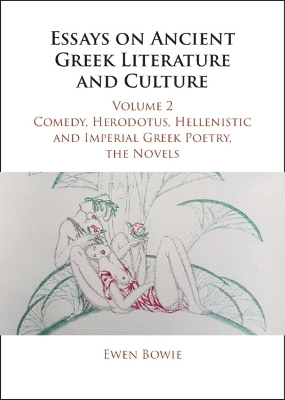 Essays on Ancient Greek Literature and Culture: Volume 2, Comedy, Herodotus, Hellenistic and Imperial Greek Poetry, the Novels - Ewen Bowie