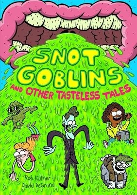 Snot Goblins and Other Tasteless Tales - Rob Kutner, Rob Kutner DeGrand;  illustrated by David