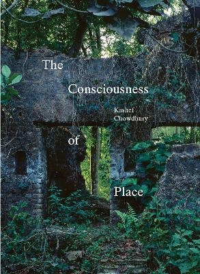 The Consciousness of Place - Kashef Chowdhury