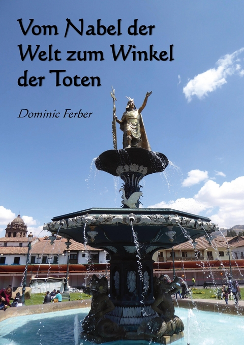 Vom Nabel der Welt zum Winkel der Toten - Dominic Ferber