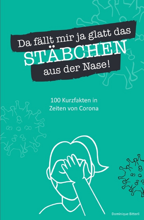 Da fällt mir ja glatt das Stäbchen aus der Nase! 100 Kurzfakten in Zeiten von Corona - Dominique Bitterli