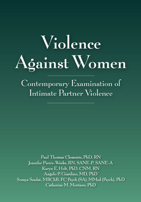 Violence Against Women -  Paul Thomas Clements,  Angelo P. Giardino,  Karyn E. Holt,  Catherine Mortiere,  Jennifer Pierce-Weeks,  Soraya Seedat