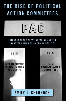 The Rise of Political Action Committees - Emily J. Charnock