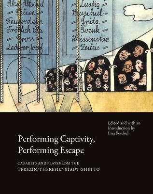 Performing Captivity, Performing Escape – Cabarets and Plays from the Terezín/Theresienstadt Ghetto - Lisa Peschel