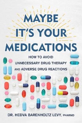 Maybe It's Your Medications - Dr. Hedva Barenholtz Levy  PharmD