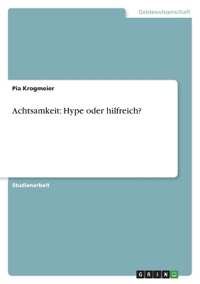 Achtsamkeit: Hype oder hilfreich? - Pia Krogmeier