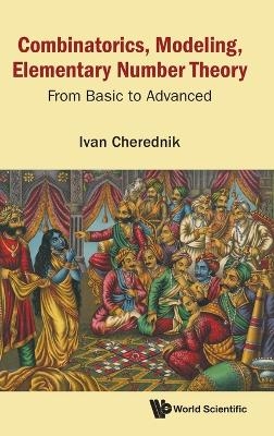 Combinatorics, Modeling, Elementary Number Theory: From Basic To Advanced - Ivan V Cherednik