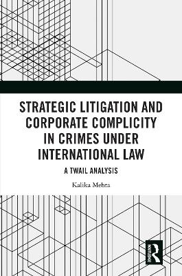 Strategic Litigation and Corporate Complicity in Crimes Under International Law - Kalika Mehta