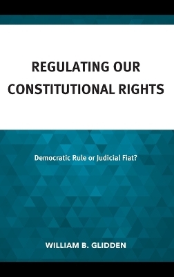 Regulating Our Constitutional Rights - William B. Glidden