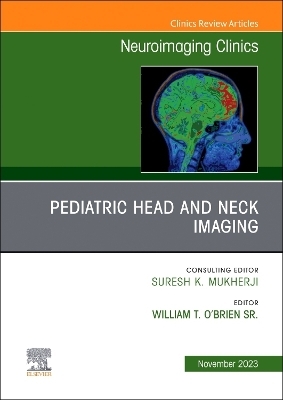 Pediatric Head and Neck Imaging, An Issue of Neuroimaging Clinics of North America - 