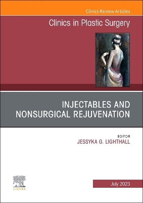 Injectables and Nonsurgical Rejuvenation, An Issue of Clinics in Plastic Surgery - 