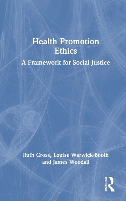 Health Promotion Ethics - Ruth Cross, Louise Warwick-Booth, James Woodall