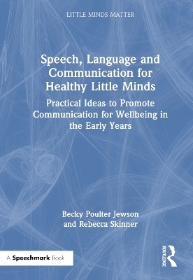 Speech, Language and Communication for Healthy Little Minds - Becky Poulter Jewson, Rebecca Skinner