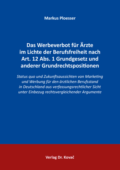 Das Werbeverbot für Ärzte im Lichte der Berufsfreiheit nach Art. 12 Abs. 1 Grundgesetz und anderer Grundrechtspositionen - Markus Ploesser