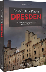 Lost & dark places Dresden und Umgebung - Jochen Leimert