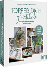 Töpfer dich glücklich - Daniela Schmidt-Kohl