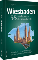 Wiesbaden. 55 Meilensteine der Geschichte - Jörg Koch