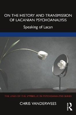 On the History and Transmission of Lacanian Psychoanalysis - Chris Vanderwees