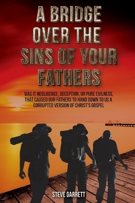 A Bridge Over the Sins of Your Fathers - Steve Garrett