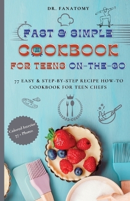 Fast and Simple Cookbook for Teens On The Go - Dr Fanatomy