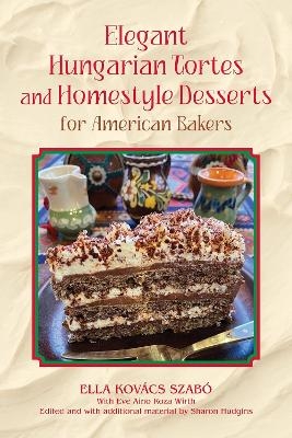 Elegant Hungarian Tortes and Homestyle Desserts for American Bakers Volume 6 - Ella Kovacs Szabo