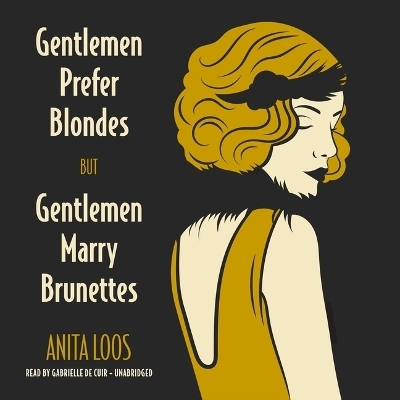 Gentlemen Prefer Blondes, But Gentlemen Marry Brunettes - Anita Loos