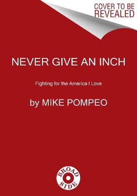 Never Give an Inch - Mike Pompeo