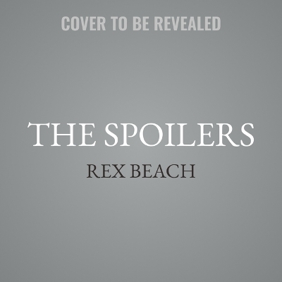 The Spoilers - Rex Beach