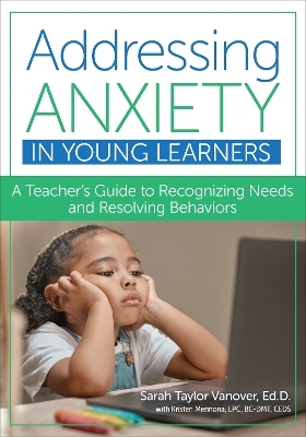 Addressing Anxiety in Young Learners - Sarah Taylor Vanover, Kristen Mennona