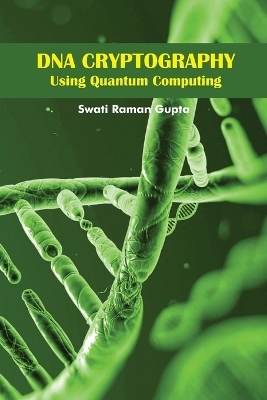 DNA Cryptography Using Quantum Computing - Swati Raman Gupta