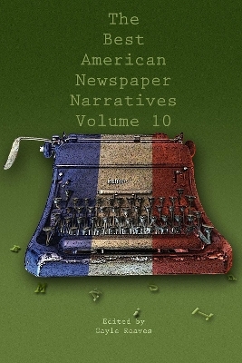 The Best American Newspaper Narratives, Volume 10 - 