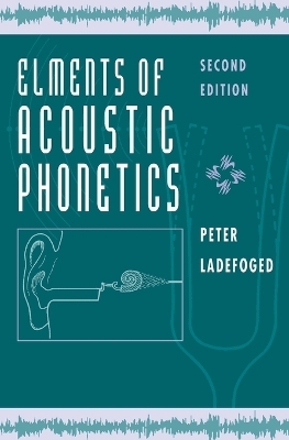 Elements of Acoustic Phonetics - Peter Ladefoged