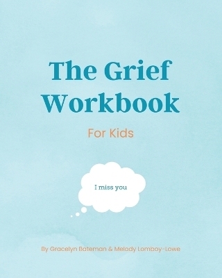 The Grief Workbook For Kids - Melody Lomboy-Lowe, Gracelyn Bateman