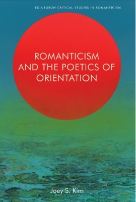 Romanticism and the Poetics of Orientation - Joey Kim