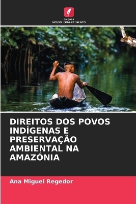 Direitos DOS Povos Indígenas E Preservação Ambiental Na Amazónia - Ana Miguel Regedor