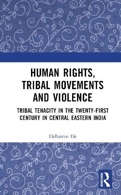 Human Rights, Tribal Movements and Violence - Debasree De