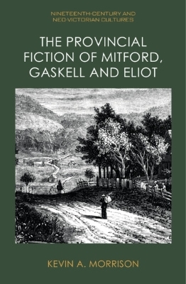 The Provincial Fiction of Mitford, Gaskell and Eliot - Kevin A. Morrison