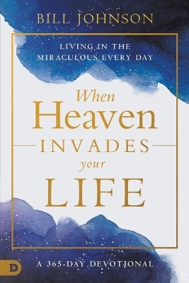 When Heaven Invades Earth: A 365-Day Devotional - Bill Johnson